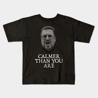 Calmer Than You Are Funny Walter Sobchak Big Lebowski Kids T-Shirt